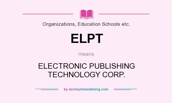 What does ELPT mean? It stands for ELECTRONIC PUBLISHING TECHNOLOGY CORP.
