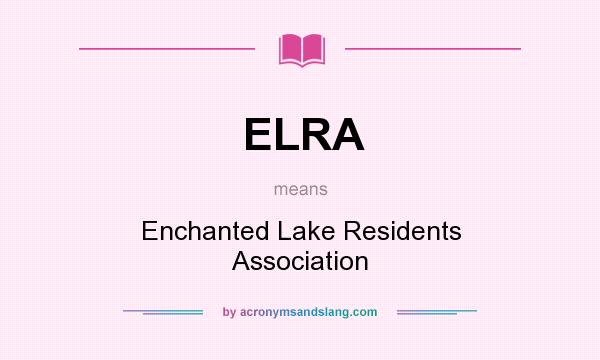 What does ELRA mean? It stands for Enchanted Lake Residents Association