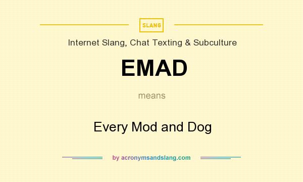 What does EMAD mean? It stands for Every Mod and Dog