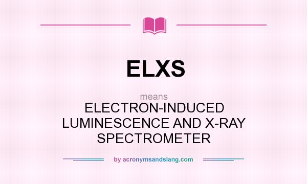 What does ELXS mean? It stands for ELECTRON-INDUCED LUMINESCENCE AND X-RAY SPECTROMETER