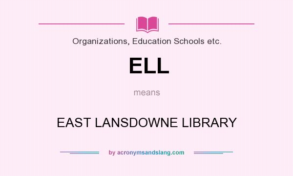 What does ELL mean? It stands for EAST LANSDOWNE LIBRARY