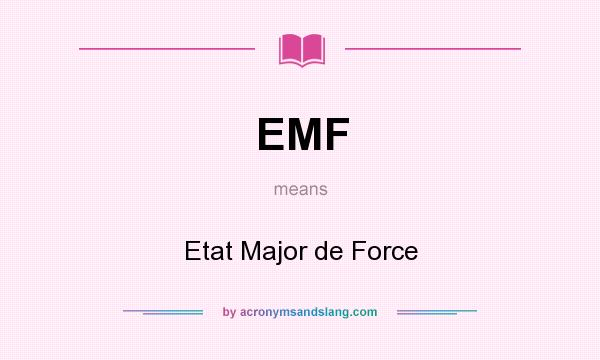 What does EMF mean? It stands for Etat Major de Force