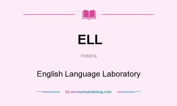 What does ELL mean? It stands for English Language Laboratory