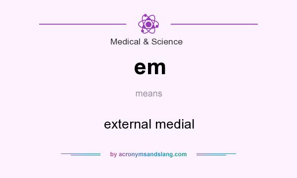 What does em mean? It stands for external medial
