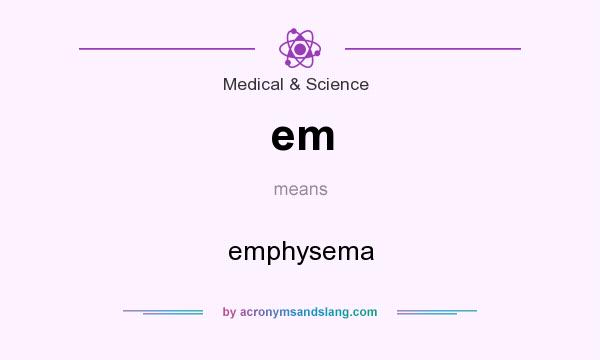 What does em mean? It stands for emphysema