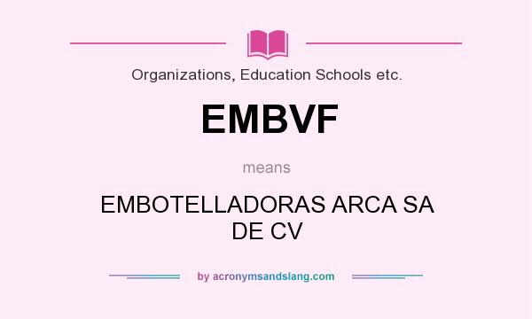 What does EMBVF mean? It stands for EMBOTELLADORAS ARCA SA DE CV