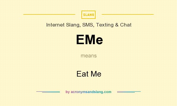 What does EMe mean? It stands for Eat Me