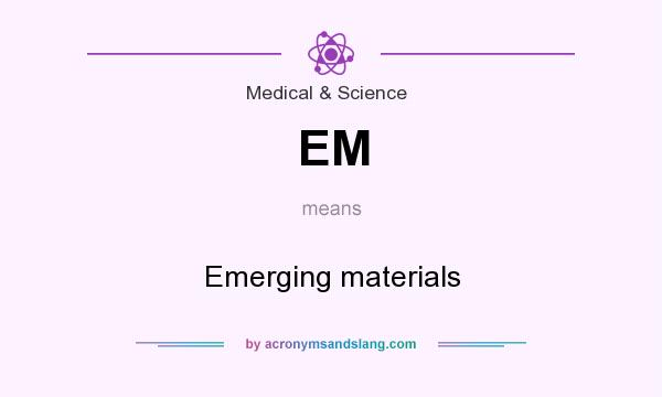 What does EM mean? It stands for Emerging materials