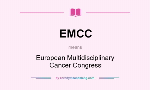 What does EMCC mean? It stands for European Multidisciplinary Cancer Congress