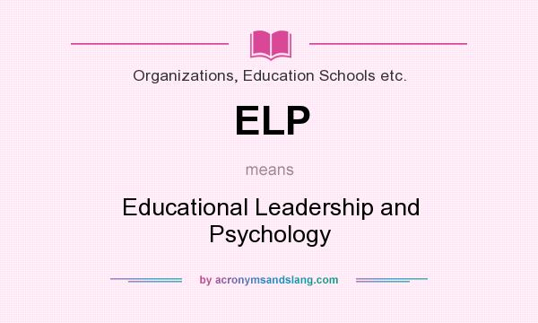 What does ELP mean? It stands for Educational Leadership and Psychology