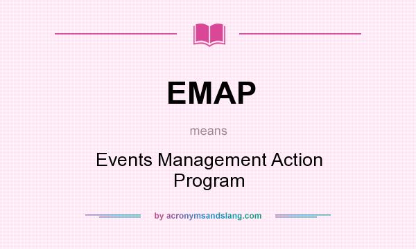 What does EMAP mean? It stands for Events Management Action Program
