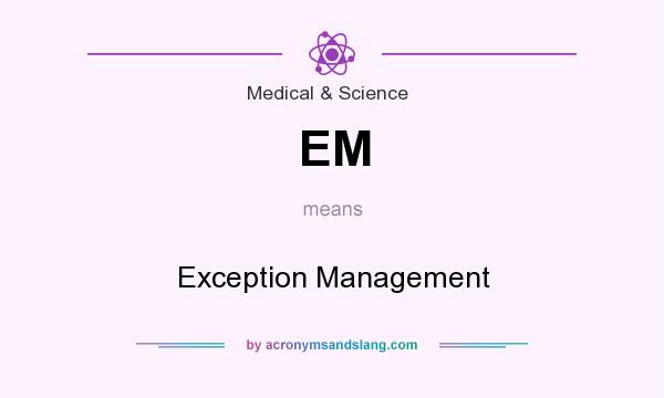 What does EM mean? It stands for Exception Management