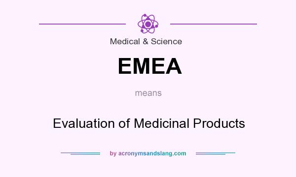What does EMEA mean? It stands for Evaluation of Medicinal Products