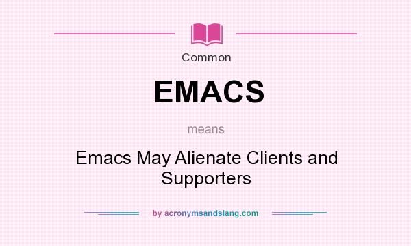 What does EMACS mean? It stands for Emacs May Alienate Clients and Supporters
