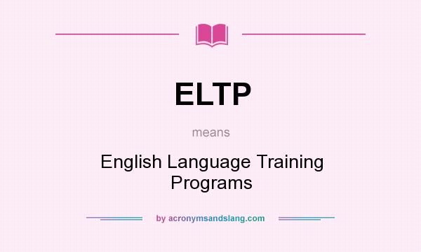 What does ELTP mean? It stands for English Language Training Programs