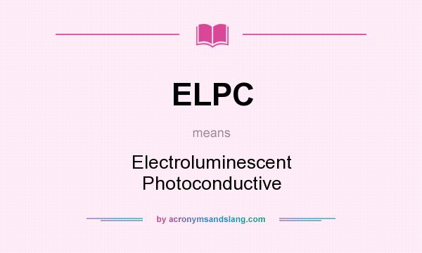 What does ELPC mean? It stands for Electroluminescent Photoconductive