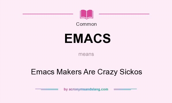 What does EMACS mean? It stands for Emacs Makers Are Crazy Sickos