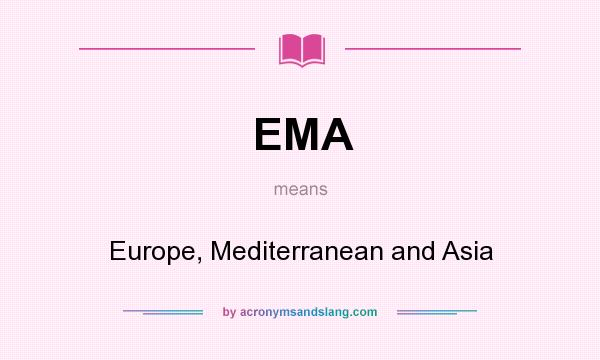 What does EMA mean? It stands for Europe, Mediterranean and Asia
