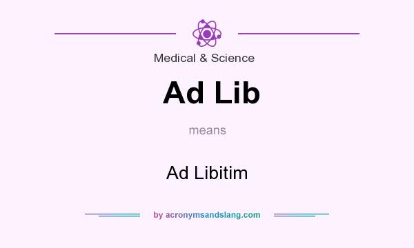 What does Ad Lib mean? It stands for Ad Libitim