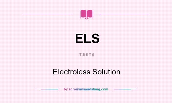 What does ELS mean? It stands for Electroless Solution