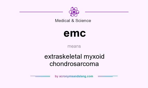 What does emc mean? It stands for extraskeletal myxoid chondrosarcoma