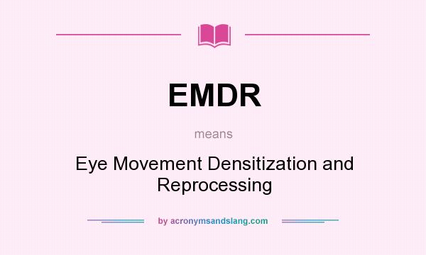 What does EMDR mean? It stands for Eye Movement Densitization and Reprocessing