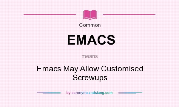 What does EMACS mean? It stands for Emacs May Allow Customised Screwups