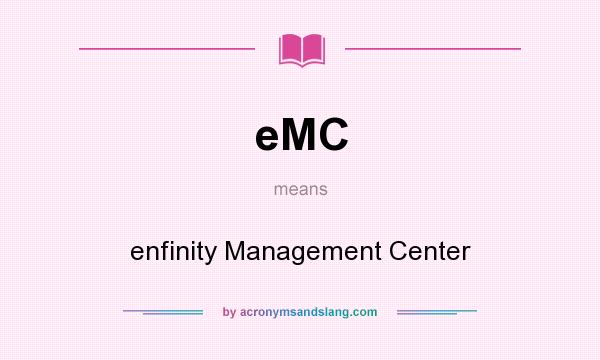 What does eMC mean? It stands for enfinity Management Center