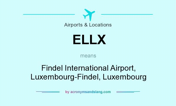 What does ELLX mean? It stands for Findel International Airport, Luxembourg-Findel, Luxembourg