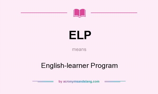 What does ELP mean? It stands for English-learner Program