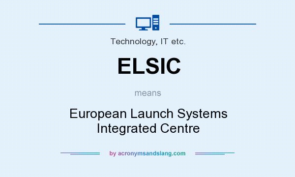 What does ELSIC mean? It stands for European Launch Systems Integrated Centre