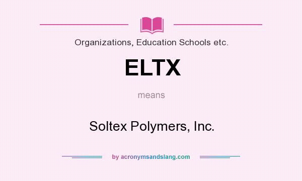 What does ELTX mean? It stands for Soltex Polymers, Inc.