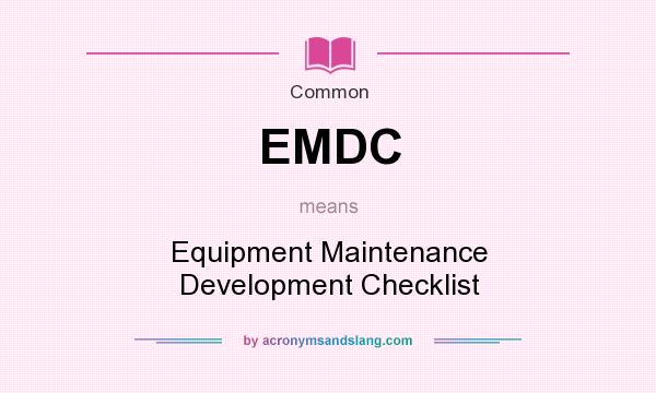 What does EMDC mean? It stands for Equipment Maintenance Development Checklist
