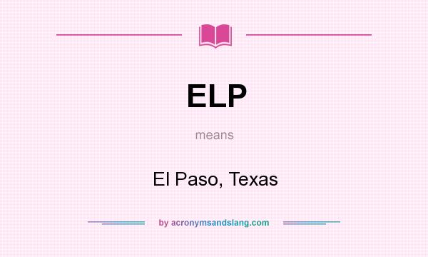 What does ELP mean? It stands for El Paso, Texas