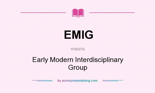 What does EMIG mean? It stands for Early Modern Interdisciplinary Group