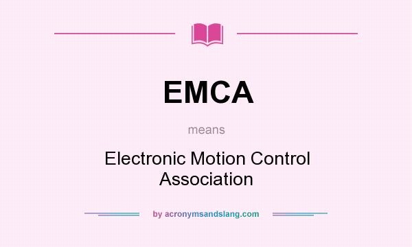 What does EMCA mean? It stands for Electronic Motion Control Association