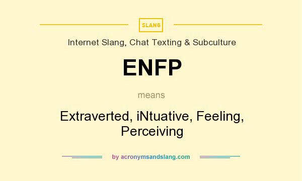 What does ENFP mean? It stands for Extraverted, iNtuative, Feeling, Perceiving