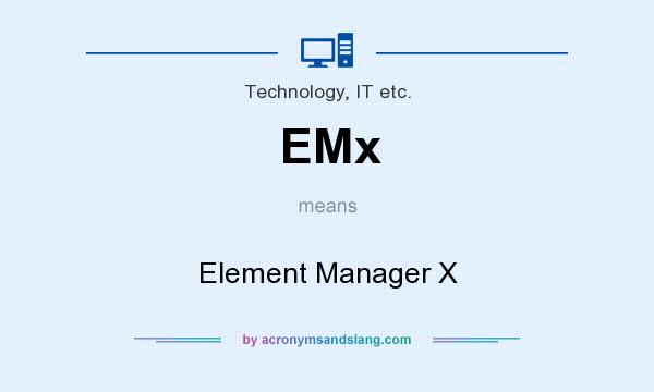What does EMx mean? It stands for Element Manager X