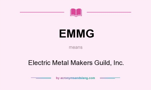 What does EMMG mean? It stands for Electric Metal Makers Guild, Inc.