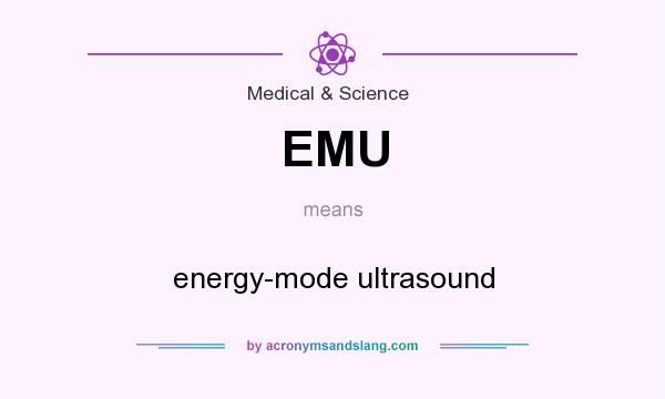 What does EMU mean? It stands for energy-mode ultrasound