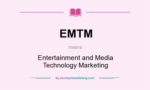 What does EMTM mean? It stands for Entertainment and Media Technology Marketing