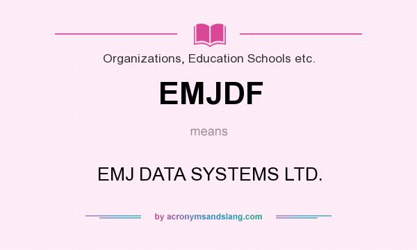 What does EMJDF mean? It stands for EMJ DATA SYSTEMS LTD.