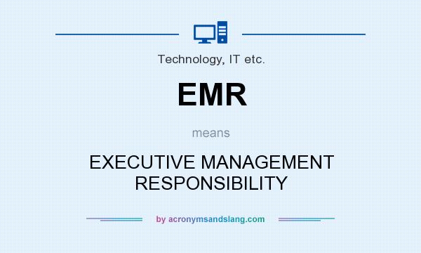 What does EMR mean? It stands for EXECUTIVE MANAGEMENT RESPONSIBILITY
