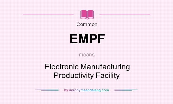 What does EMPF mean? It stands for Electronic Manufacturing Productivity Facility