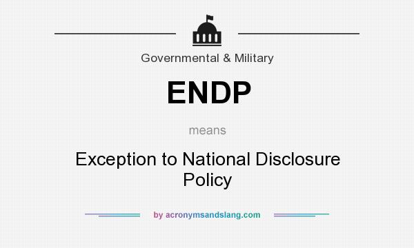 What does ENDP mean? It stands for Exception to National Disclosure Policy