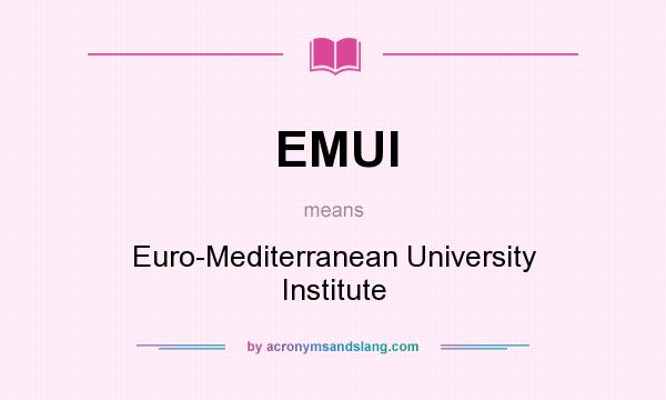 What does EMUI mean? It stands for Euro-Mediterranean University Institute