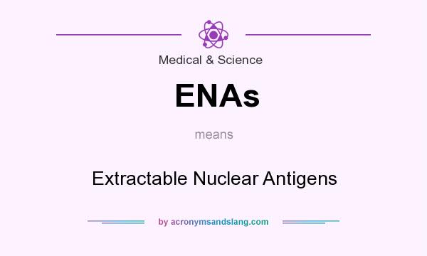 What does ENAs mean? It stands for Extractable Nuclear Antigens
