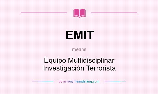 What does EMIT mean? It stands for Equipo Multidisciplinar Investigación Terrorista