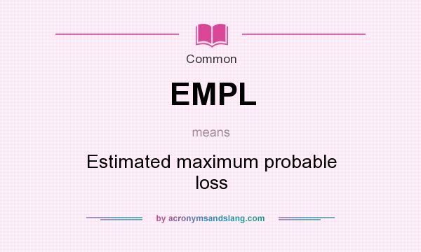 What does EMPL mean? It stands for Estimated maximum probable loss