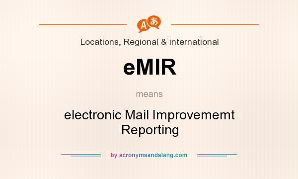 What does eMIR mean? It stands for electronic Mail Improvememt Reporting